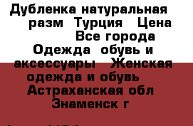 Дубленка натуральная 50-52 разм. Турция › Цена ­ 3 000 - Все города Одежда, обувь и аксессуары » Женская одежда и обувь   . Астраханская обл.,Знаменск г.